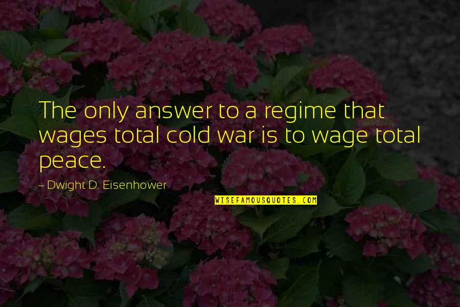Inculcates Quotes By Dwight D. Eisenhower: The only answer to a regime that wages