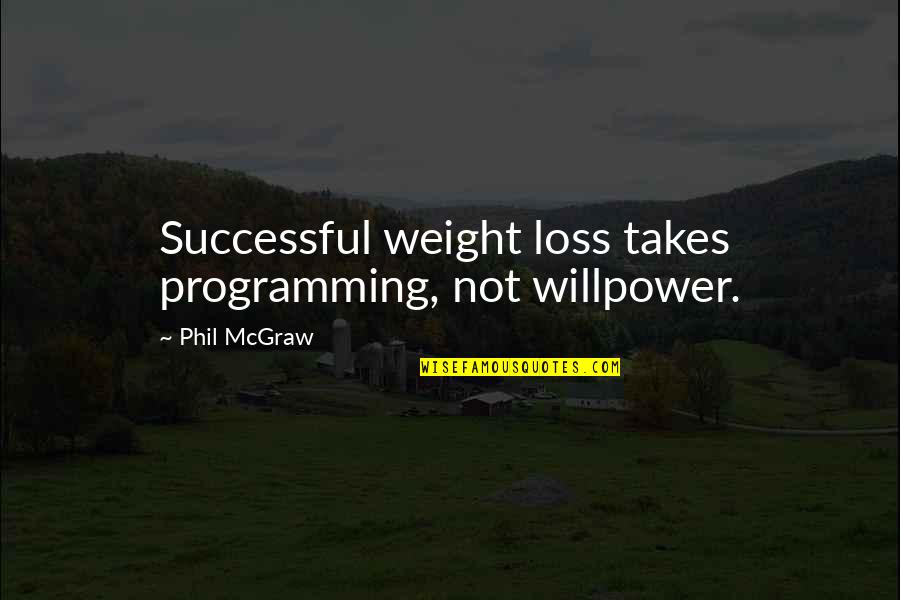 Inculcates Quotes By Phil McGraw: Successful weight loss takes programming, not willpower.