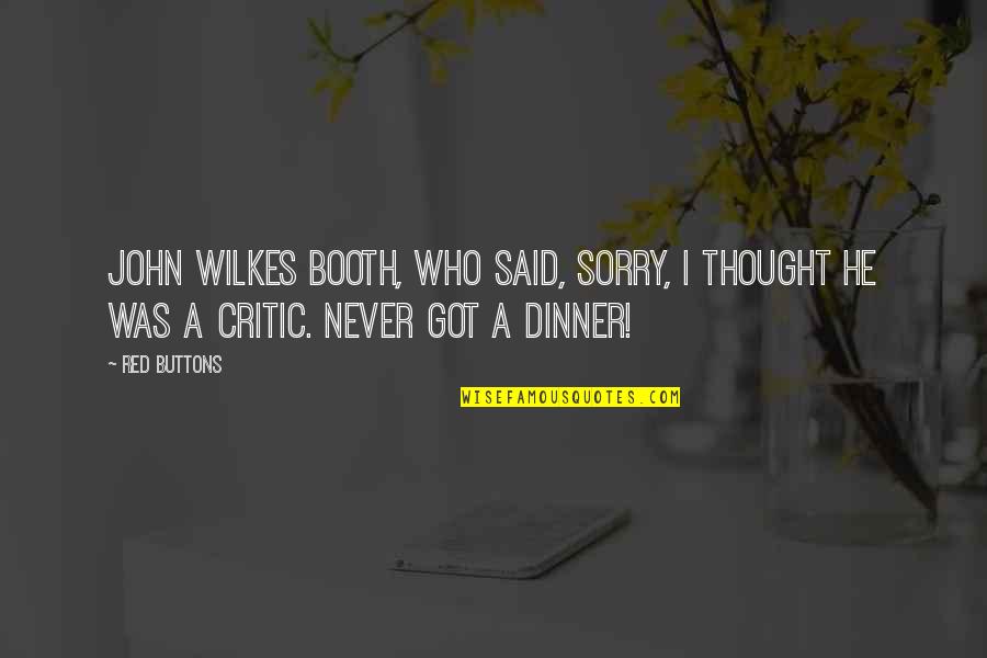 Inculcation Approach Quotes By Red Buttons: John Wilkes Booth, who said, Sorry, I thought