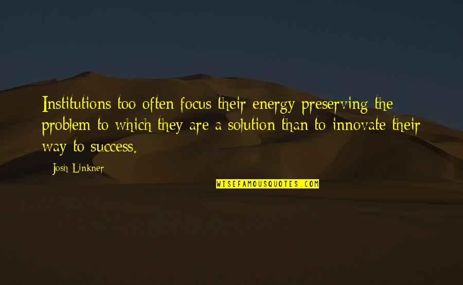 Inculcation Of Values Quotes By Josh Linkner: Institutions too often focus their energy preserving the Inculcation Of Values Quotes By Josh Linkner: Institutions too often focus their energy preserving the