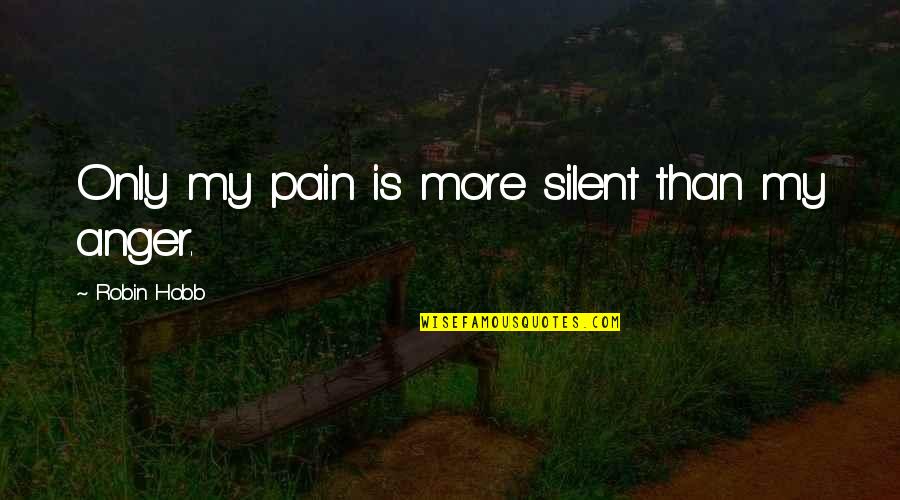 Inculcations Quotes By Robin Hobb: Only my pain is more silent than my