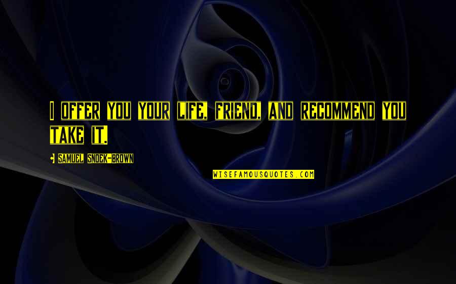 Inculta In English Quotes By Samuel Snoek-Brown: I offer you your life, friend, and recommend Inculta In English Quotes By Samuel Snoek-Brown: I offer you your life, friend, and recommend