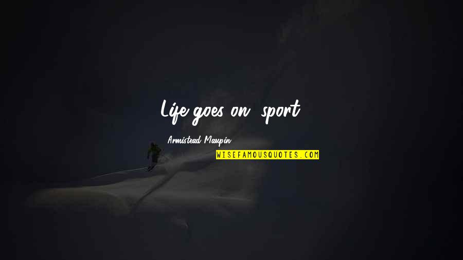 Incumbency Quotes By Armistead Maupin: Life goes on, sport. Incumbency Quotes By Armistead Maupin: Life goes on, sport.