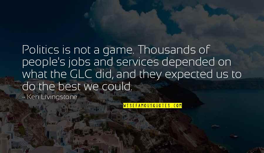 Incumbents Not Reelected Quotes By Ken Livingstone: Politics is not a game. Thousands of people's Incumbents Not Reelected Quotes By Ken Livingstone: Politics is not a game. Thousands of people's