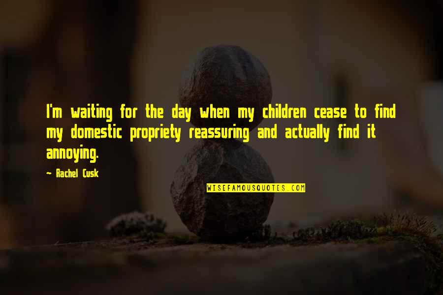 Incumbents Not Reelected Quotes By Rachel Cusk: I'm waiting for the day when my children Incumbents Not Reelected Quotes By Rachel Cusk: I'm waiting for the day when my children