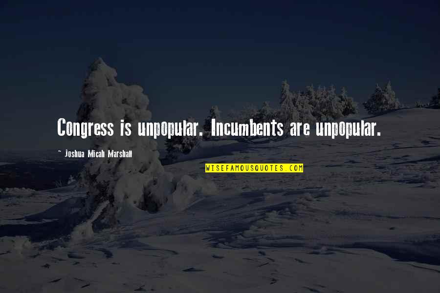 Incumbents Quotes By Joshua Micah Marshall: Congress is unpopular. Incumbents are unpopular.