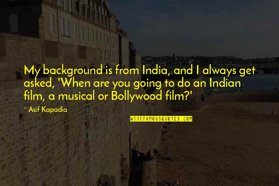 Incunabula Books Quotes By Asif Kapadia: My background is from India, and I always Incunabula Books Quotes By Asif Kapadia: My background is from India, and I always