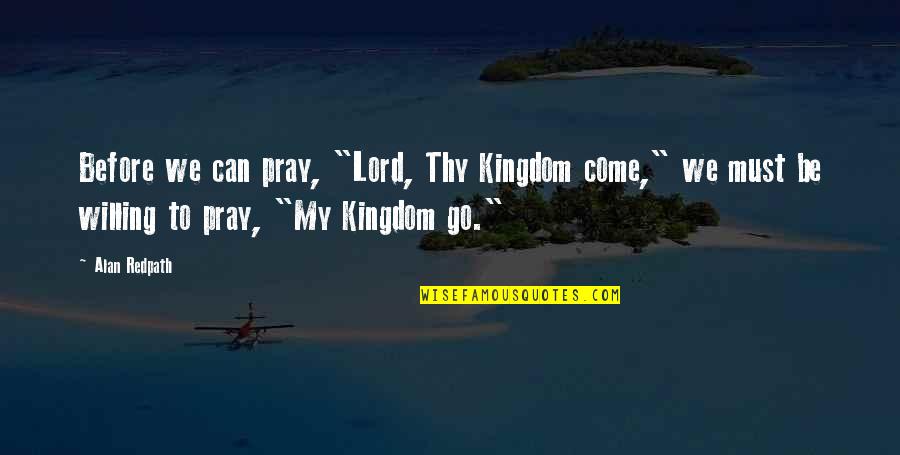 Incunabula Pronunciation Quotes By Alan Redpath: Before we can pray, "Lord, Thy Kingdom come," Incunabula Pronunciation Quotes By Alan Redpath: Before we can pray, "Lord, Thy Kingdom come,"