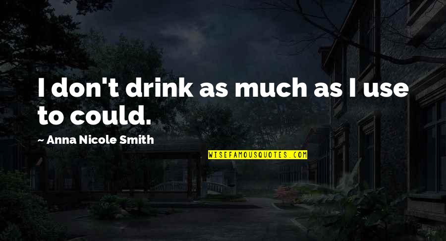 Incunks Quotes By Anna Nicole Smith: I don't drink as much as I use Incunks Quotes By Anna Nicole Smith: I don't drink as much as I use