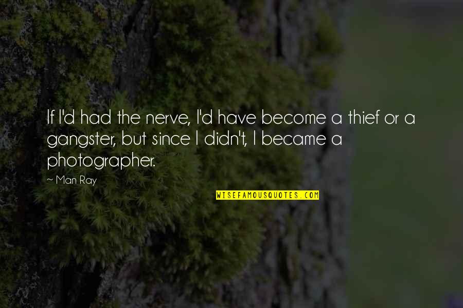 Incunks Quotes By Man Ray: If I'd had the nerve, I'd have become Incunks Quotes By Man Ray: If I'd had the nerve, I'd have become