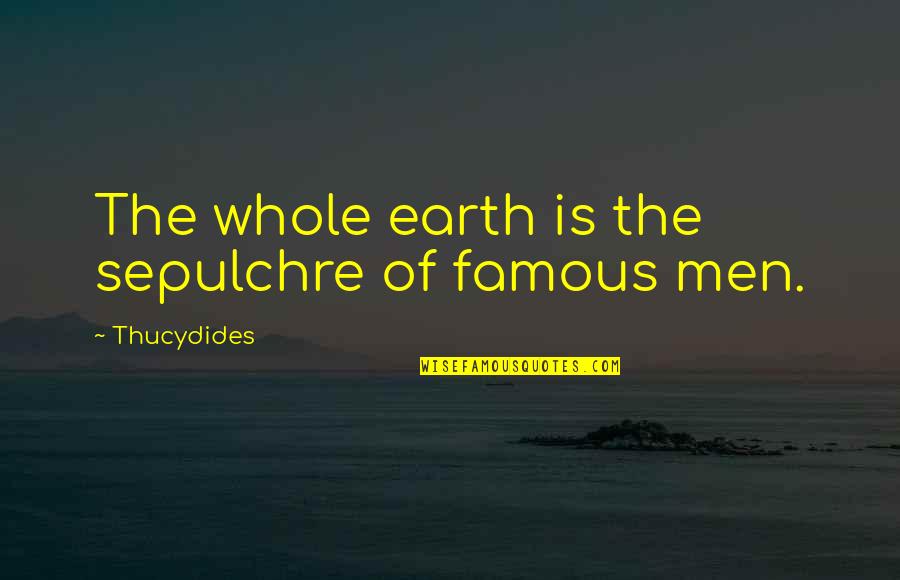 Incurability Quotes By Thucydides: The whole earth is the sepulchre of famous