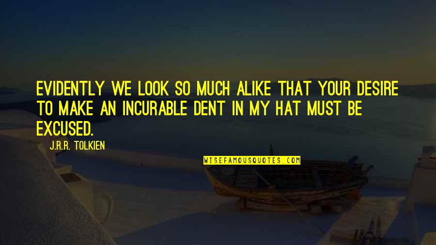 Incurable Dents Quotes By J.R.R. Tolkien: Evidently we look so much alike that your