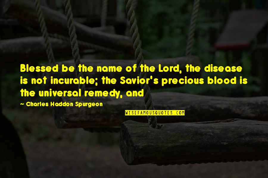 Incurable Disease Quotes By Charles Haddon Spurgeon: Blessed be the name of the Lord, the