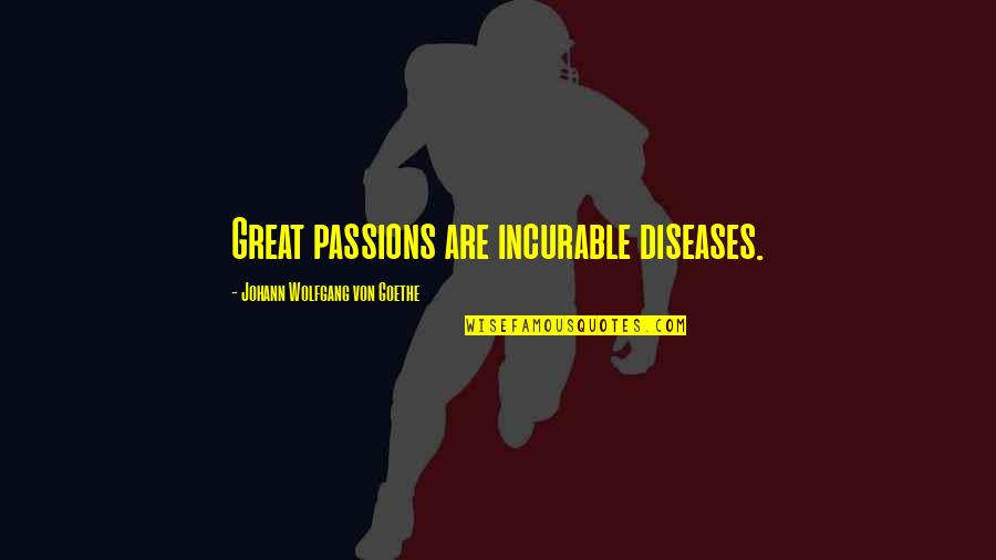 Incurable Disease Quotes By Johann Wolfgang Von Goethe: Great passions are incurable diseases.