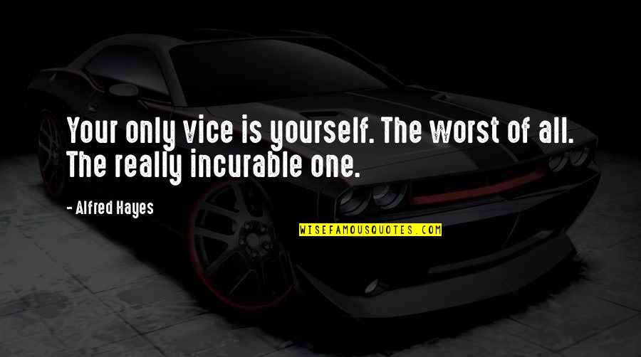 Incurable Love Quotes By Alfred Hayes: Your only vice is yourself. The worst of