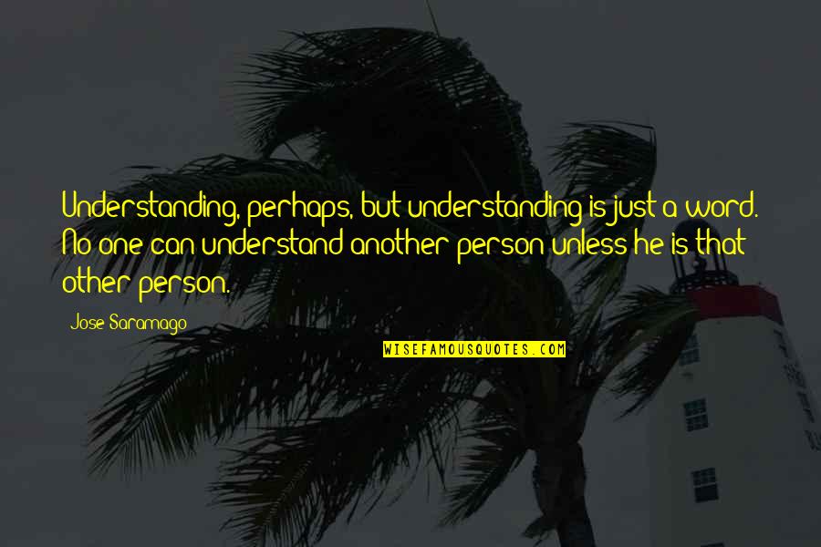 Incurably Innocent Quotes By Jose Saramago: Understanding, perhaps, but understanding is just a word.