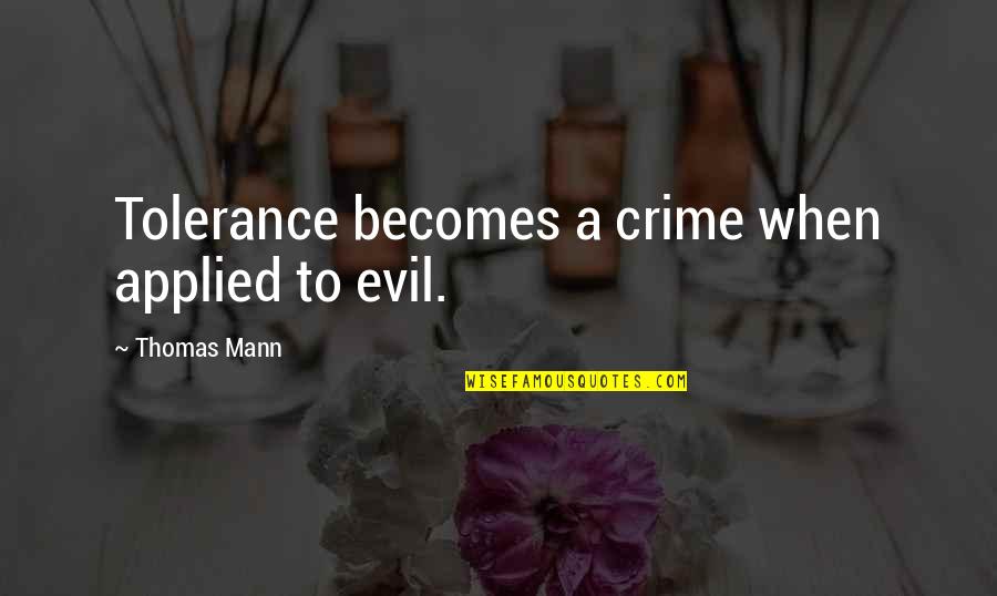 Incurably Religious Quotes By Thomas Mann: Tolerance becomes a crime when applied to evil.