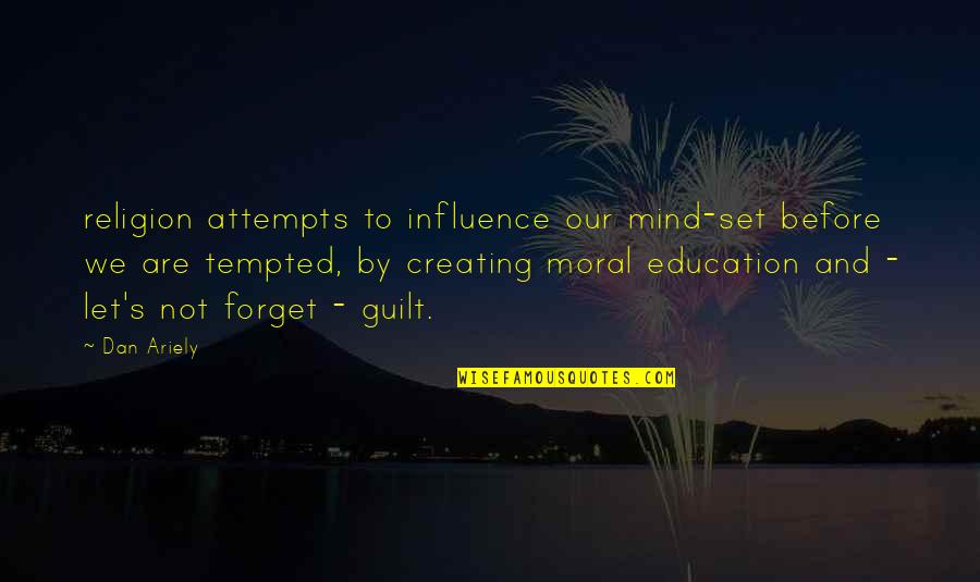 Incuriousity Quotes By Dan Ariely: religion attempts to influence our mind-set before we