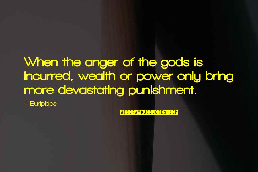 Incurred Quotes By Euripides: When the anger of the gods is incurred,