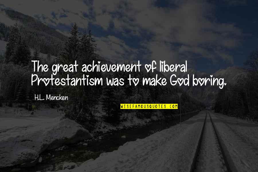 Incurrence Of Financial Obligation Quotes By H.L. Mencken: The great achievement of liberal Protestantism was to