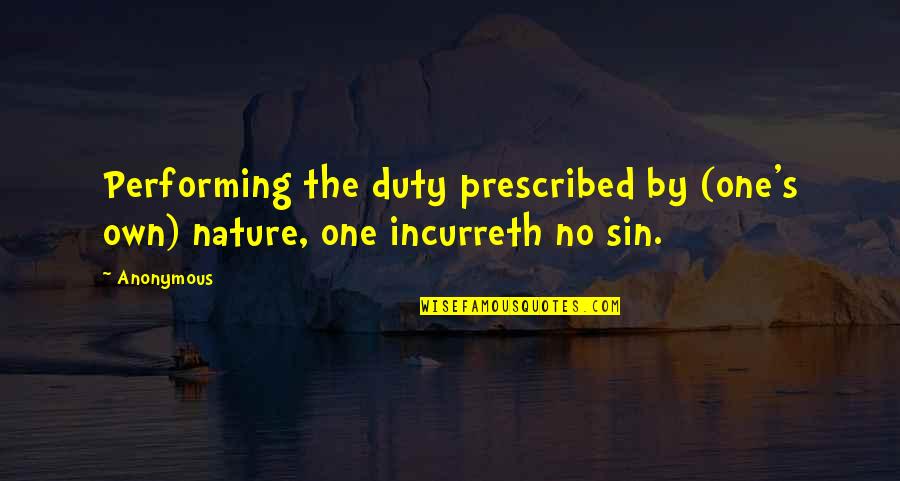 Incurreth Quotes By Anonymous: Performing the duty prescribed by (one's own) nature,