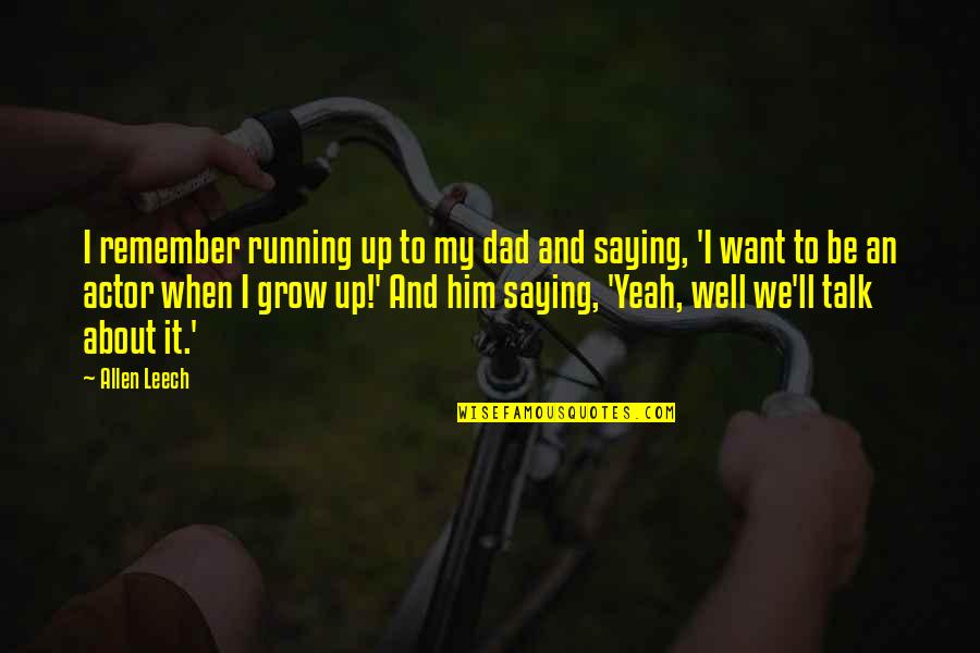 Incurring Quotes By Allen Leech: I remember running up to my dad and Incurring Quotes By Allen Leech: I remember running up to my dad and