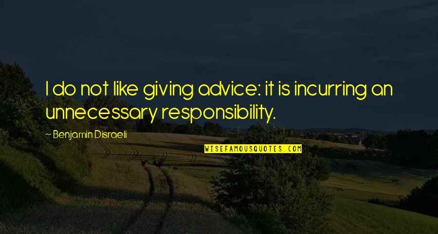 Incurring Quotes By Benjamin Disraeli: I do not like giving advice: it is Incurring Quotes By Benjamin Disraeli: I do not like giving advice: it is