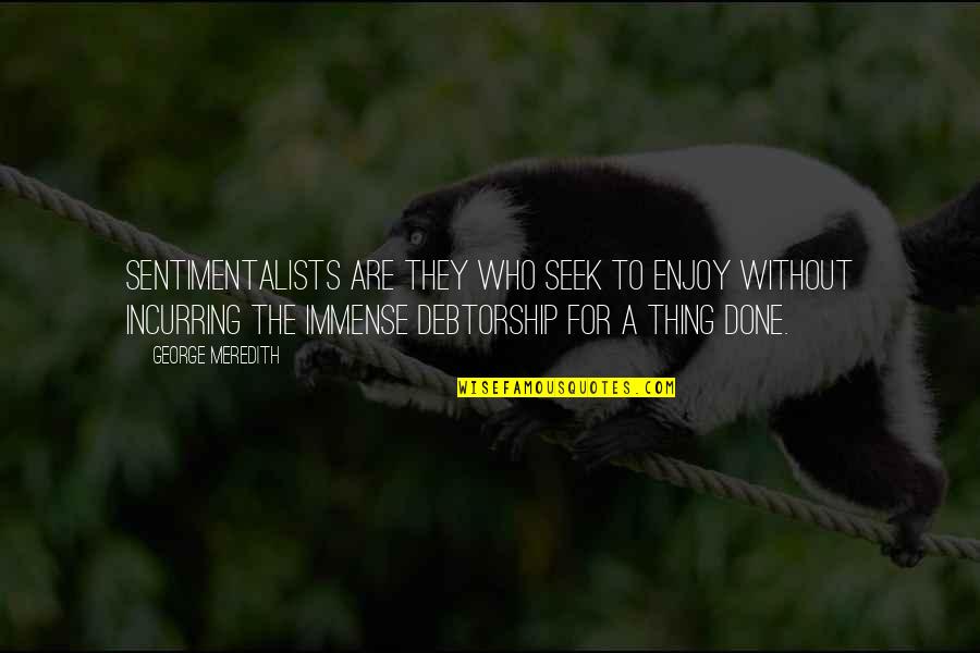 Incurring Quotes By George Meredith: Sentimentalists are they who seek to enjoy without Incurring Quotes By George Meredith: Sentimentalists are they who seek to enjoy without