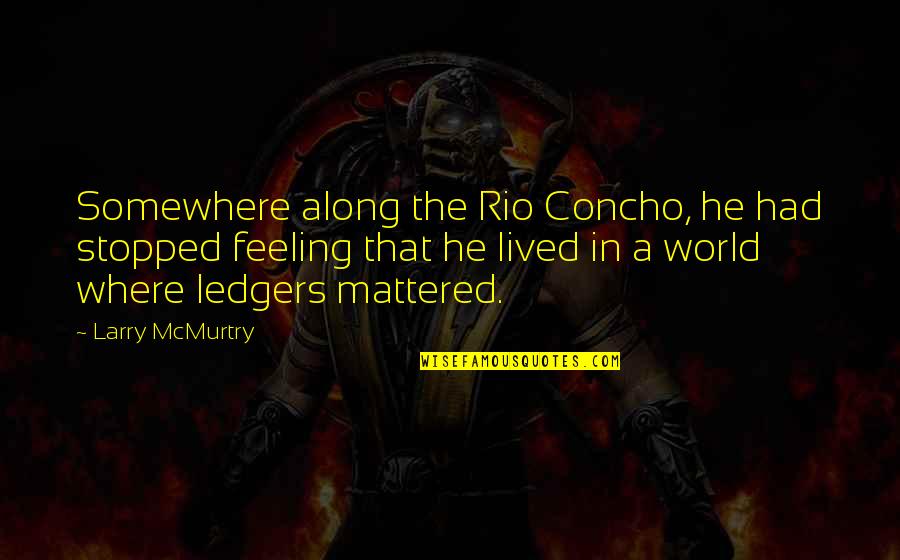 Incurrir Rae Quotes By Larry McMurtry: Somewhere along the Rio Concho, he had stopped