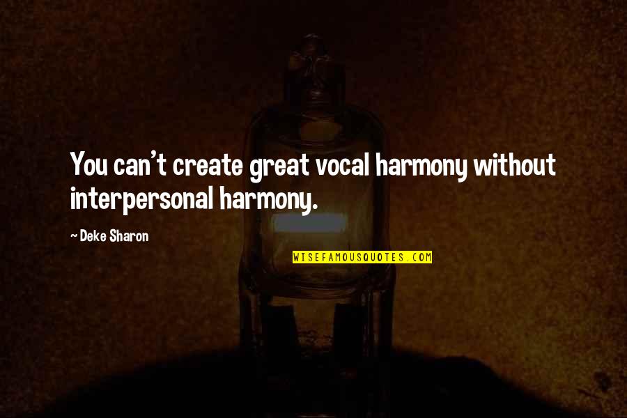 Incursos Quotes By Deke Sharon: You can't create great vocal harmony without interpersonal