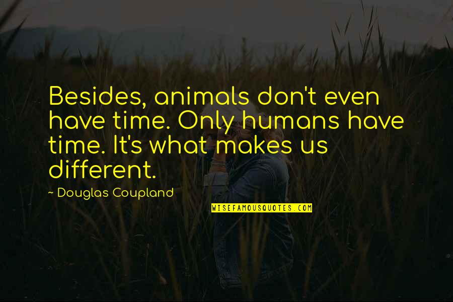 Incustomary Quotes By Douglas Coupland: Besides, animals don't even have time. Only humans