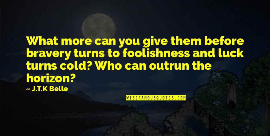 Incutere Paura Quotes By J.T.K Belle: What more can you give them before bravery Incutere Paura Quotes By J.T.K Belle: What more can you give them before bravery