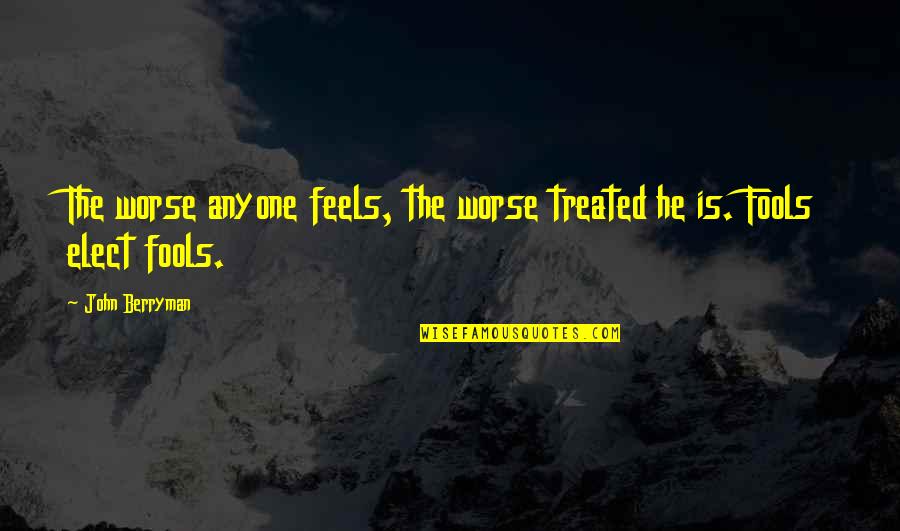 Incutir Quotes By John Berryman: The worse anyone feels, the worse treated he