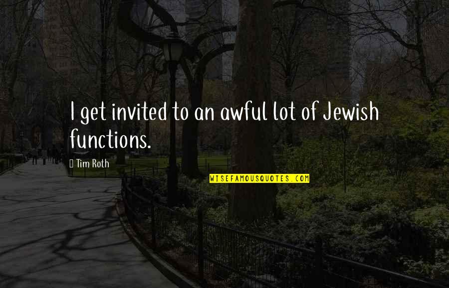 Incy Quotes By Tim Roth: I get invited to an awful lot of