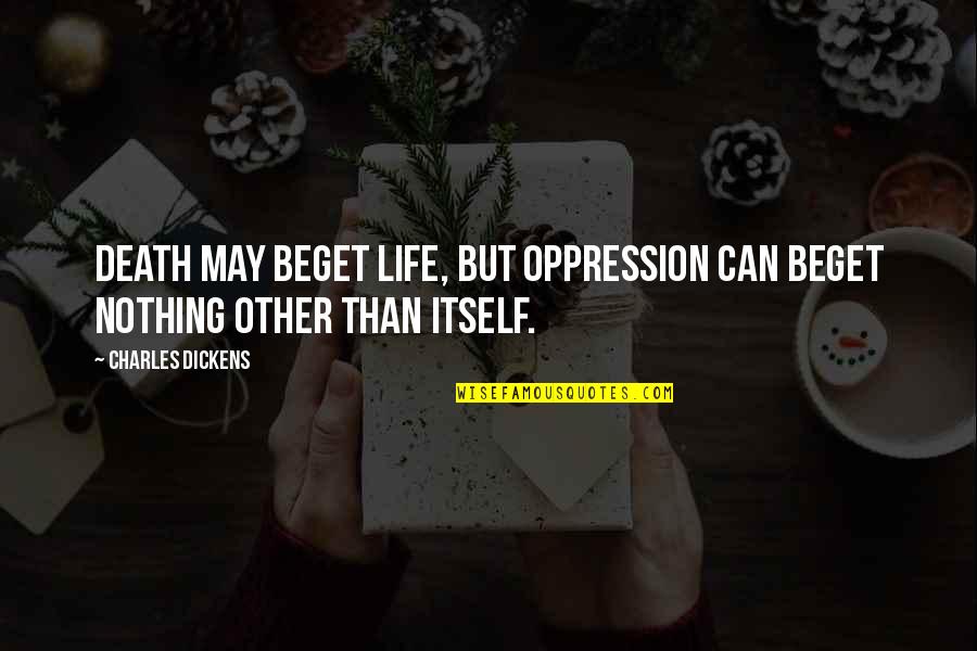 Ind Pak Match Quotes By Charles Dickens: Death may beget life, but oppression can beget