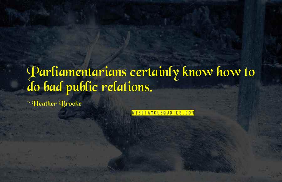 Ind Pak Quotes By Heather Brooke: Parliamentarians certainly know how to do bad public