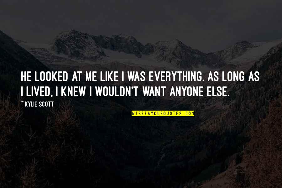 Ind Pak Quotes By Kylie Scott: He looked at me like I was everything. Ind Pak Quotes By Kylie Scott: He looked at me like I was everything.