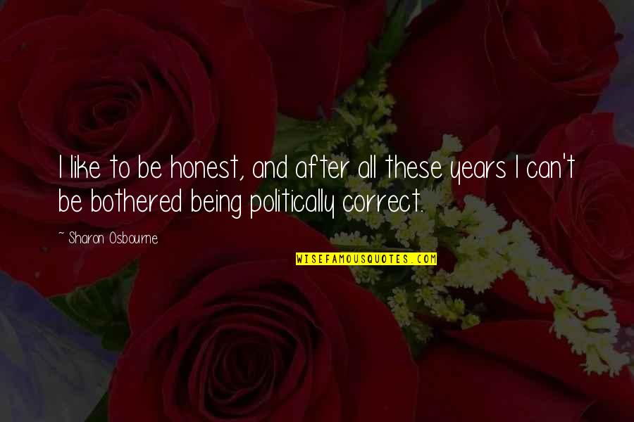 Ind Pak Quotes By Sharon Osbourne: I like to be honest, and after all Ind Pak Quotes By Sharon Osbourne: I like to be honest, and after all