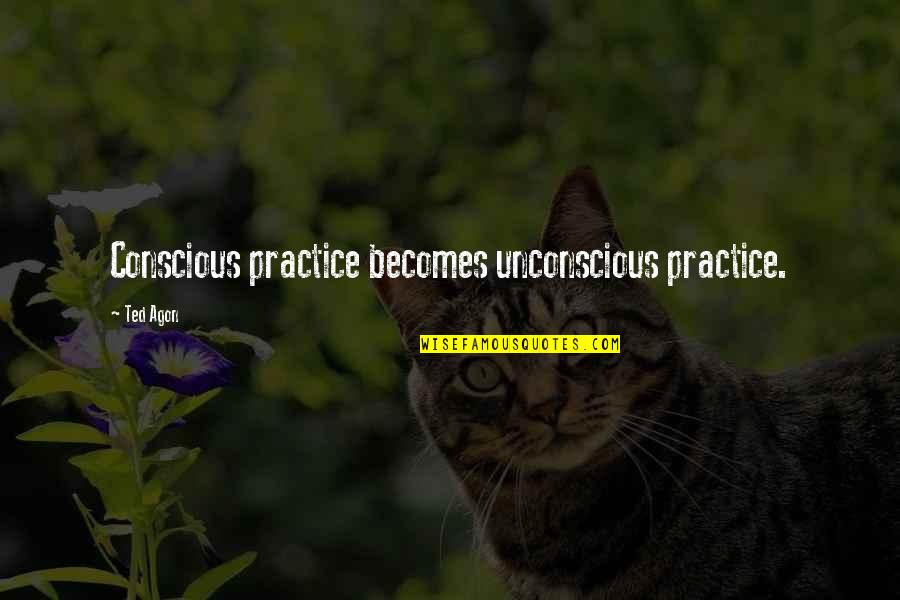 Ind Vs Pak Funny Quotes By Ted Agon: Conscious practice becomes unconscious practice.