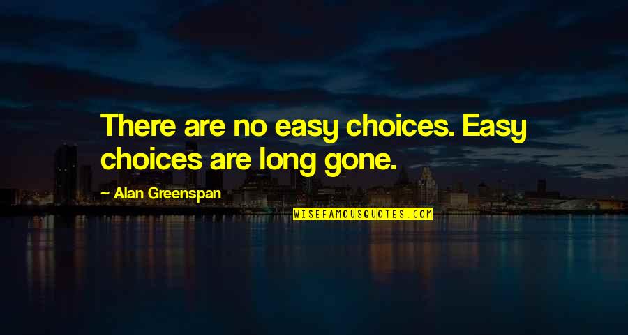 Indaba Quotes By Alan Greenspan: There are no easy choices. Easy choices are