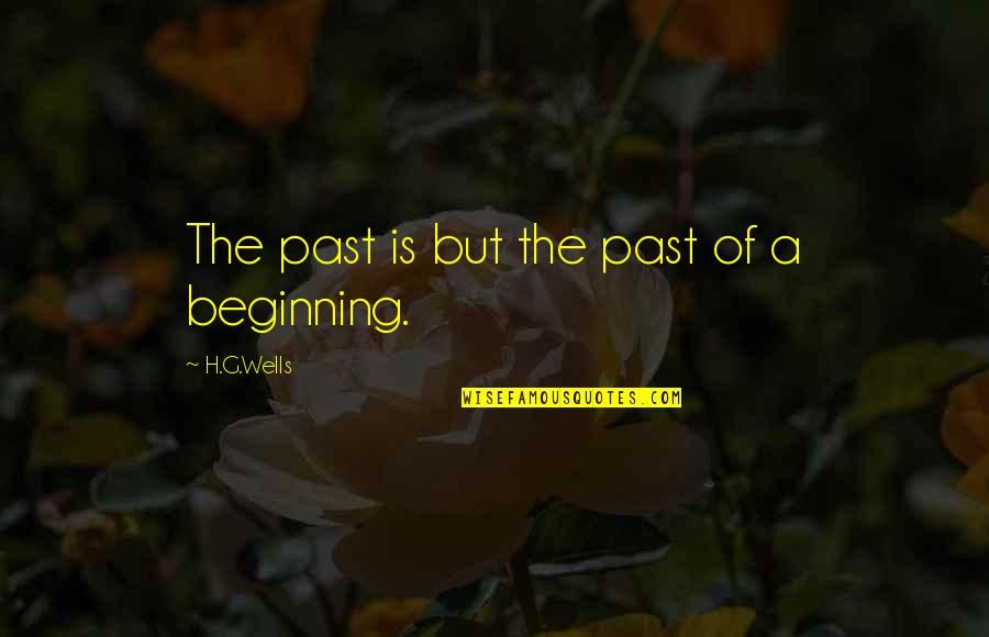 Indaba Quotes By H.G.Wells: The past is but the past of a