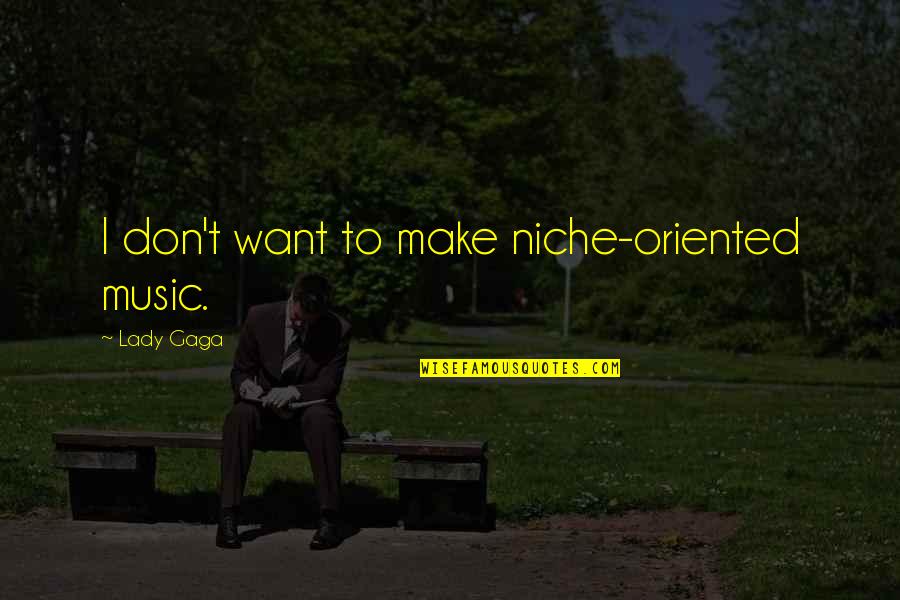 Indaba Quotes By Lady Gaga: I don't want to make niche-oriented music.