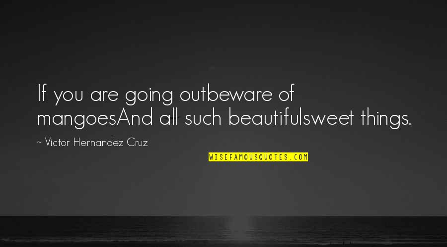 Indaba Quotes By Victor Hernandez Cruz: If you are going outbeware of mangoesAnd all
