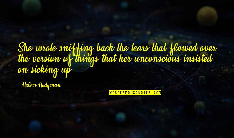 Indagacion Quotes By Helen Hodgman: She wrote sniffing back the tears that flowed Indagacion Quotes By Helen Hodgman: She wrote sniffing back the tears that flowed
