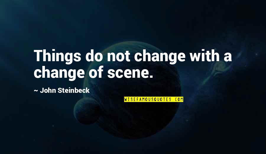 Indagando Significado Quotes By John Steinbeck: Things do not change with a change of Indagando Significado Quotes By John Steinbeck: Things do not change with a change of