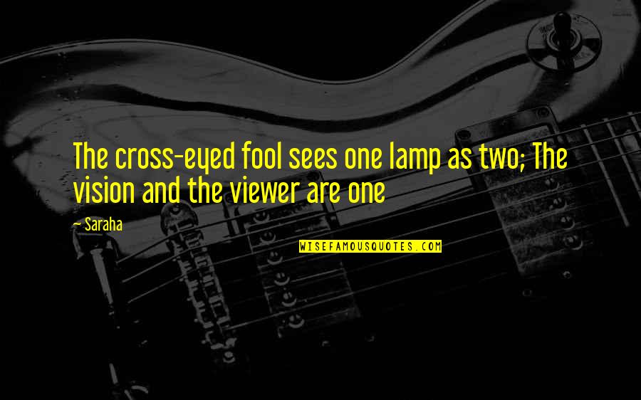 Indagando Significado Quotes By Saraha: The cross-eyed fool sees one lamp as two;
