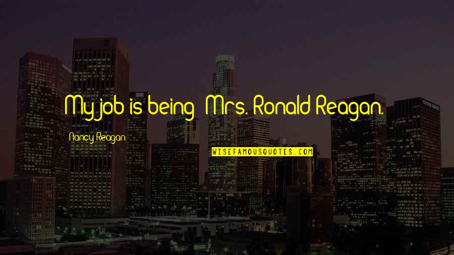 Indagar Quotes By Nancy Reagan: My job is being 'Mrs. Ronald Reagan.' Indagar Quotes By Nancy Reagan: My job is being 'Mrs. Ronald Reagan.'
