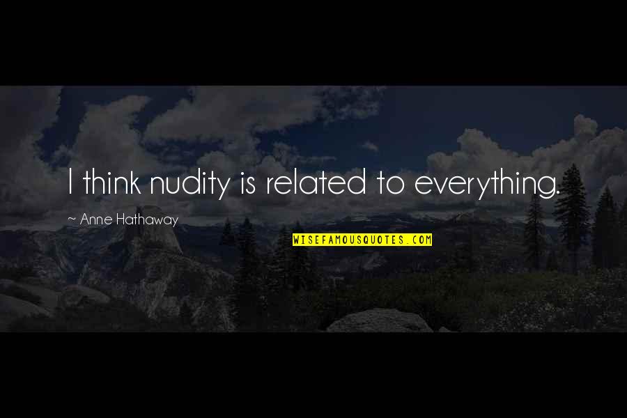 Indagato Significato Quotes By Anne Hathaway: I think nudity is related to everything.