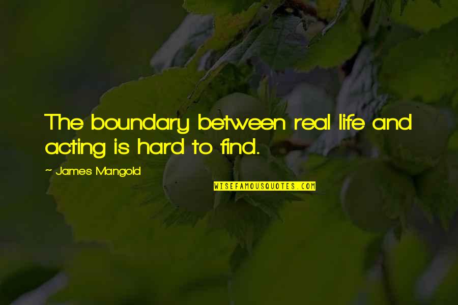 Indagine Di Quotes By James Mangold: The boundary between real life and acting is Indagine Di Quotes By James Mangold: The boundary between real life and acting is