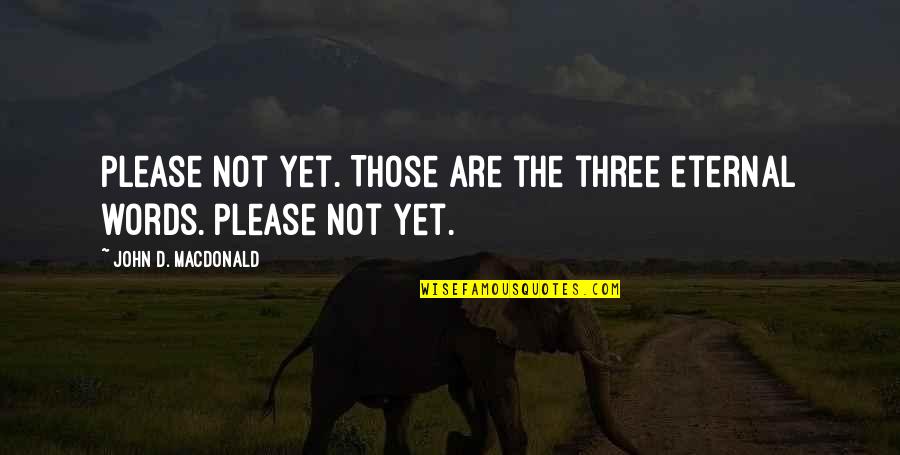 Indagine Di Quotes By John D. MacDonald: Please not yet. Those are the three eternal Indagine Di Quotes By John D. MacDonald: Please not yet. Those are the three eternal